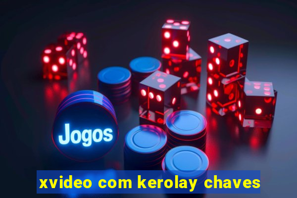 xvideo com kerolay chaves